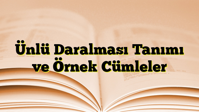 Ünlü Daralması Tanımı ve Örnek Cümleler