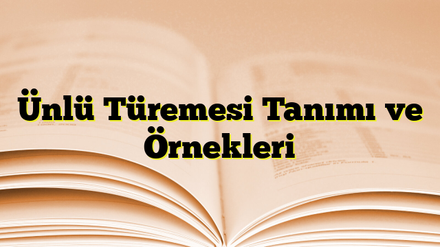 Ünlü Türemesi Tanımı ve Örnekleri