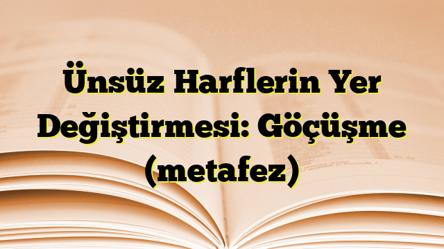 Ünsüz Harflerin Yer Değiştirmesi: Göçüşme (metafez)