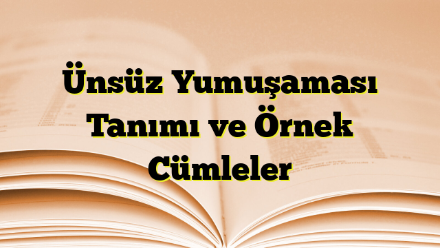 Ünsüz Yumuşaması Tanımı ve Örnek Cümleler