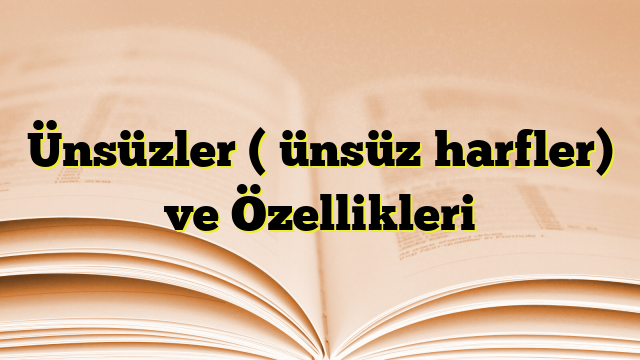 Ünsüzler ( ünsüz harfler) ve Özellikleri