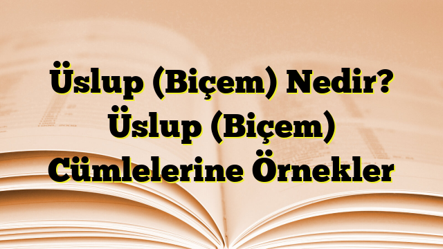 Üslup (Biçem) Nedir? Üslup (Biçem) Cümlelerine Örnekler