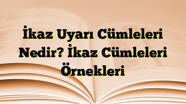 İkaz Uyarı Cümleleri Nedir? İkaz Cümleleri Örnekleri