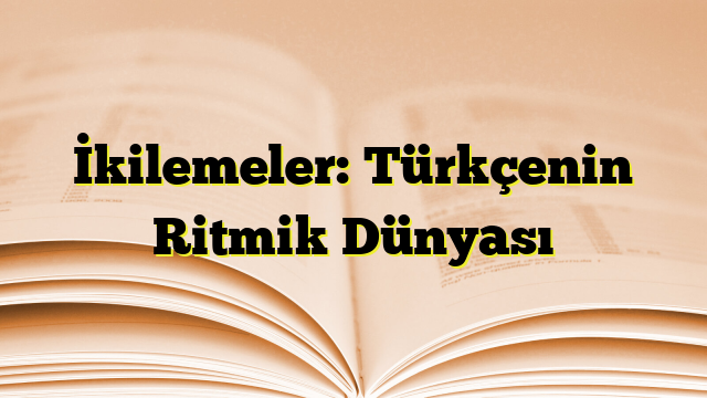 İkilemeler: Türkçenin Ritmik Dünyası