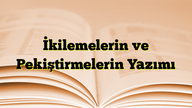 İkilemelerin ve Pekiştirmelerin Yazımı