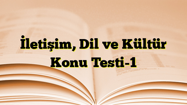 İletişim, Dil ve Kültür Konu Testi-1