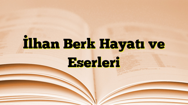 İlhan Berk Hayatı ve Eserleri