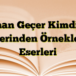 İlhan Geçer Kimdir? Şiirlerinden Örnekler ve Eserleri