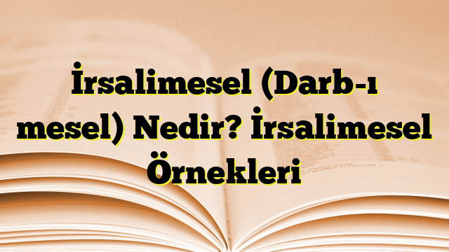 İrsalimesel (Darb-ı mesel) Nedir? İrsalimesel Örnekleri