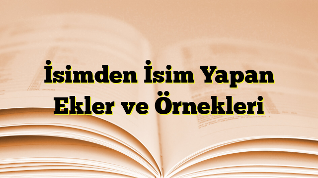 İsimden İsim Yapan Ekler ve Örnekleri