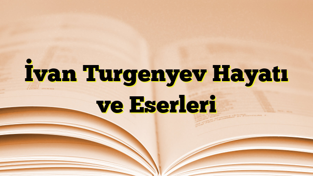 İvan Turgenyev Hayatı ve Eserleri