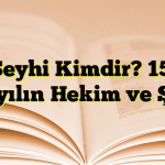 Şeyhi Kimdir? 15. Yüzyılın Hekim ve Şairi