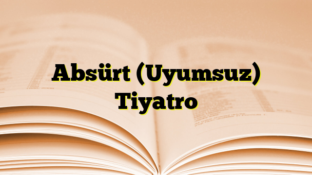 Absürt (Uyumsuz) Tiyatro