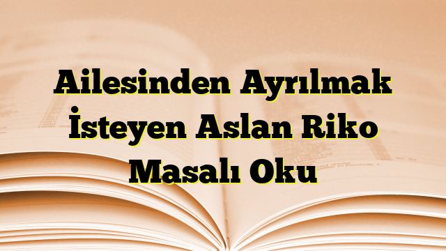 Ailesinden Ayrılmak İsteyen Aslan Riko Masalı Oku