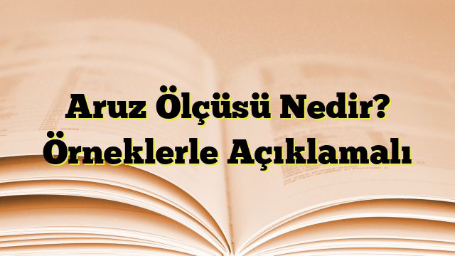 Aruz Ölçüsü Nedir? Örneklerle Açıklamalı