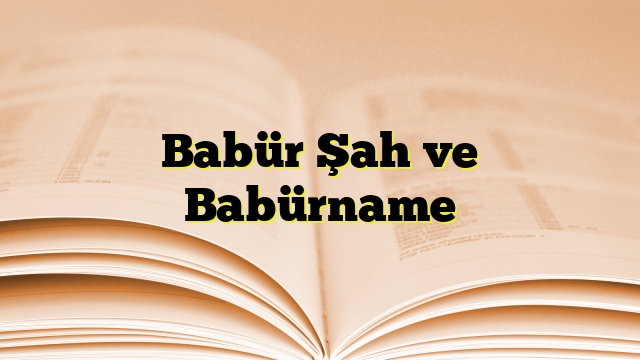 Babür Şah ve Babürname