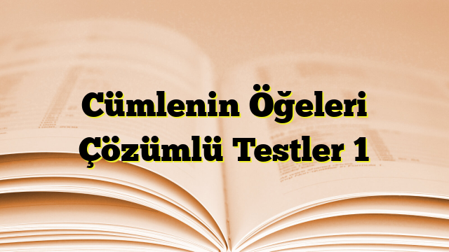 Cümlenin Öğeleri Çözümlü Testler 1