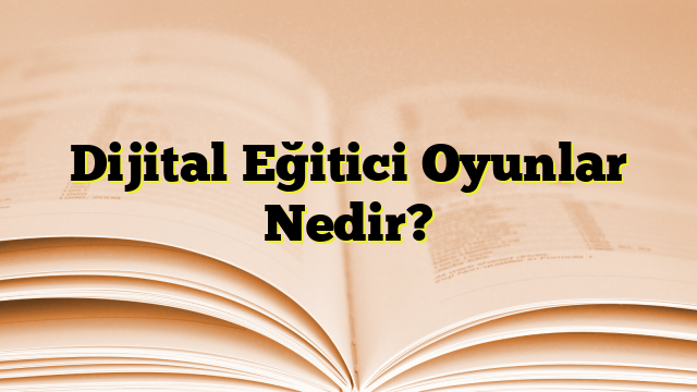 Dijital Eğitici Oyunlar Nedir?