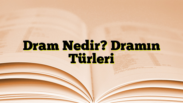 Dram Nedir? Dramın Türleri