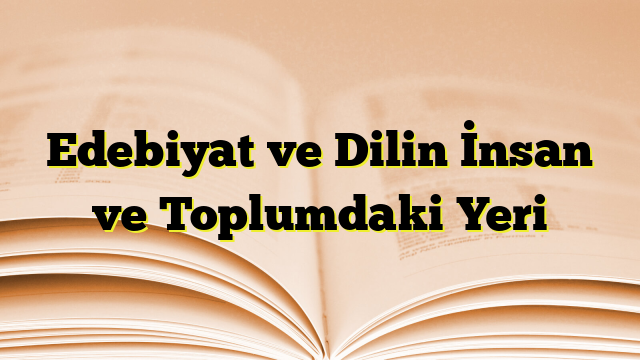 Edebiyat ve Dilin İnsan ve Toplumdaki Yeri