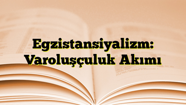 Egzistansiyalizm: Varoluşçuluk Akımı