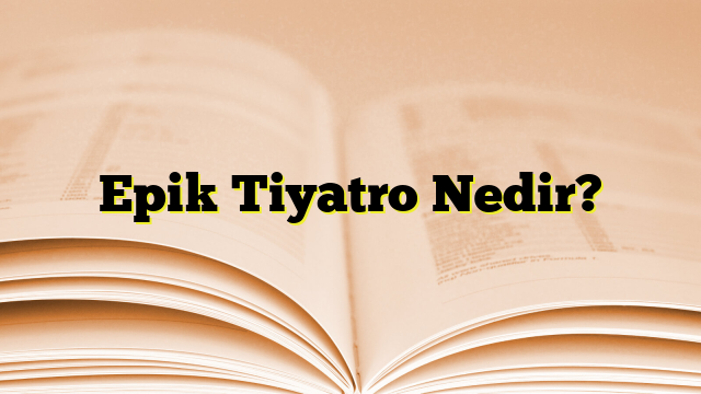 Epik Tiyatro Nedir?