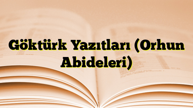 Göktürk Yazıtları (Orhun Abideleri)