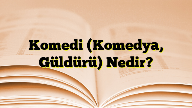 Komedi (Komedya, Güldürü) Nedir?