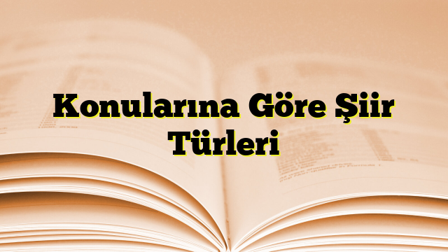 Konularına Göre Şiir Türleri