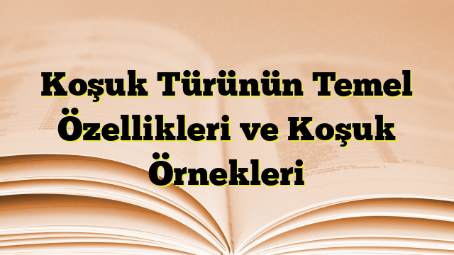 Koşuk Türünün Temel Özellikleri ve Koşuk Örnekleri