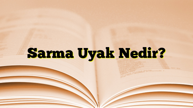 Sarma Uyak Nedir?