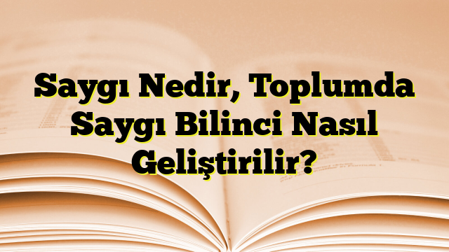 Saygı Nedir, Toplumda Saygı Bilinci Nasıl Geliştirilir?