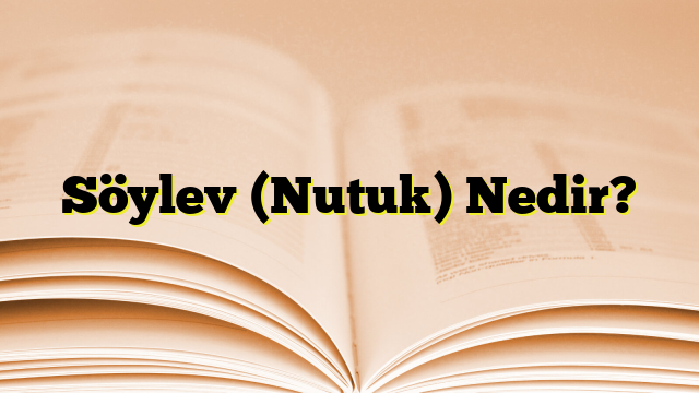 Söylev (Nutuk) Nedir?