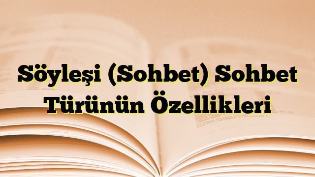 Söyleşi (Sohbet) Sohbet Türünün Özellikleri