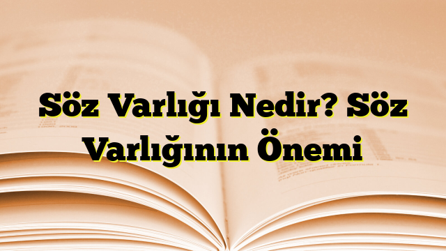 Söz Varlığı Nedir? Söz Varlığının Önemi