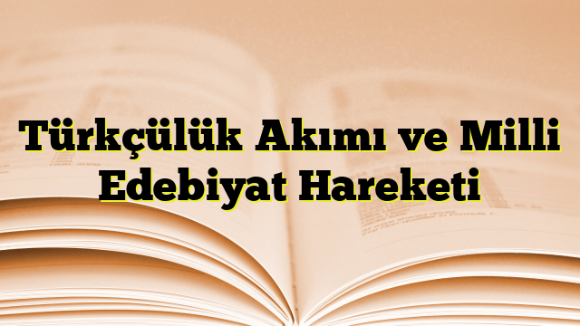 Türkçülük Akımı ve Milli Edebiyat Hareketi