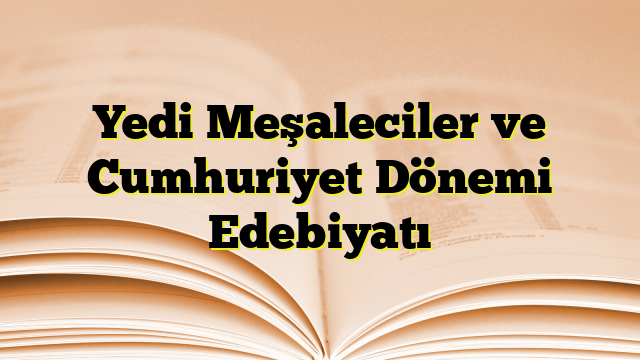 Yedi Meşaleciler ve Cumhuriyet Dönemi Edebiyatı