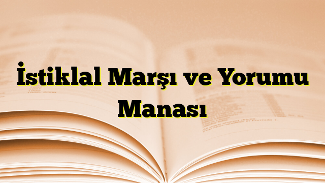 İstiklal Marşı ve Yorumu Manası