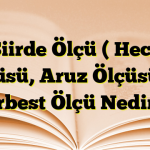 Şiirde Ölçü ( Hece Ölçüsü, Aruz Ölçüsü ve Serbest Ölçü Nedir? )