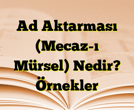 Ad Aktarması (Mecaz-ı Mürsel) Nedir? Örnekler