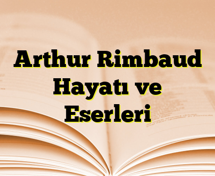 Arthur Rimbaud Hayatı ve Eserleri