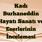 Kadı Burhaneddin Hayatı Sanatı ve Eserlerinin İncelemesi