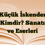 Küçük İskender Kimdir? Sanatı ve Eserleri