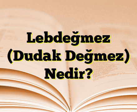 Lebdeğmez (Dudak Değmez) Nedir?