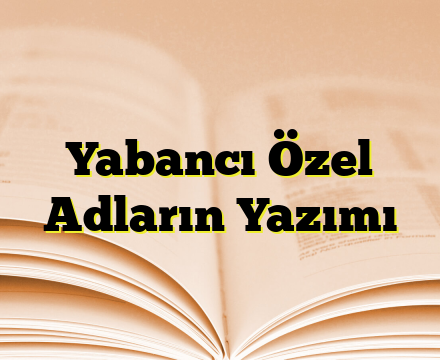 Yabancı Özel Adların Yazımı